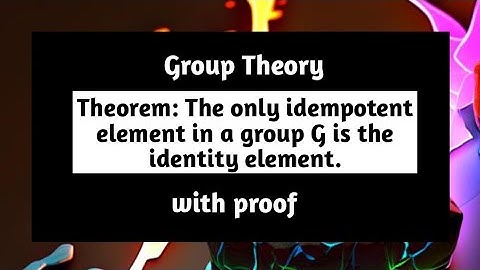 The only Idempotent Element in a Group G is the Identity Element | Theorem Proof | Pythagoras Math