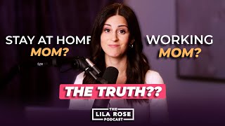 The TRUTH about Stay at Home vs Working Moms | The Lila Rose Podcast E37