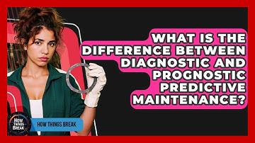 What Is The Difference Between Diagnostic And Prognostic Predictive Maintenance? - How Things Break
