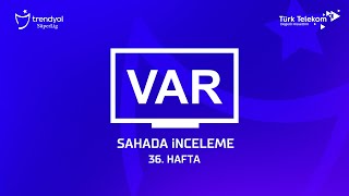 Trendyol Süper Lig 36. Hafta - Var Kayıtları Sahada İnceleme