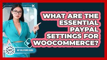 What Are The Essential PayPal Settings For WooCommerce?
