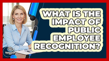 What Is The Impact Of Public Employee Recognition?