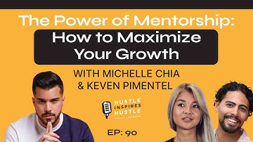 Mentorship: How to Maximize Your Growth Ft. Keven Pimentel & Michelle Chia With Alex Quin | EP #90
