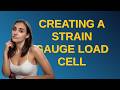 Electronics: Creating a Strain Gauge Load Cell