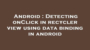 Android : Detecting onClick in recycler view using data binding in android