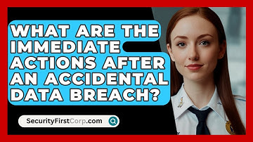 What Are The Immediate Actions After An Accidental Data Breach? - SecurityFirstCorp.com