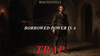Machiavelli || Your Own Strength vs Borrowed Power