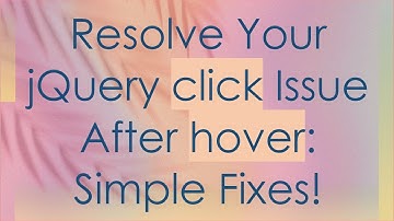 Resolve Your jQuery click Issue After hover: Simple Fixes!