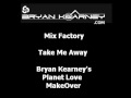 Mix Factory Take Me Away Bryan Kearney S Planet Love MakeOver Mix Factory Take Me Away Bryan Kearney S Planet Love MakeOver