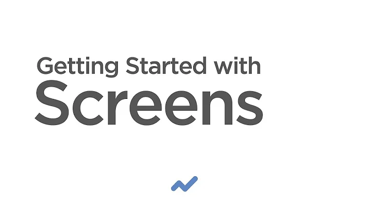 Getting Started with Screens