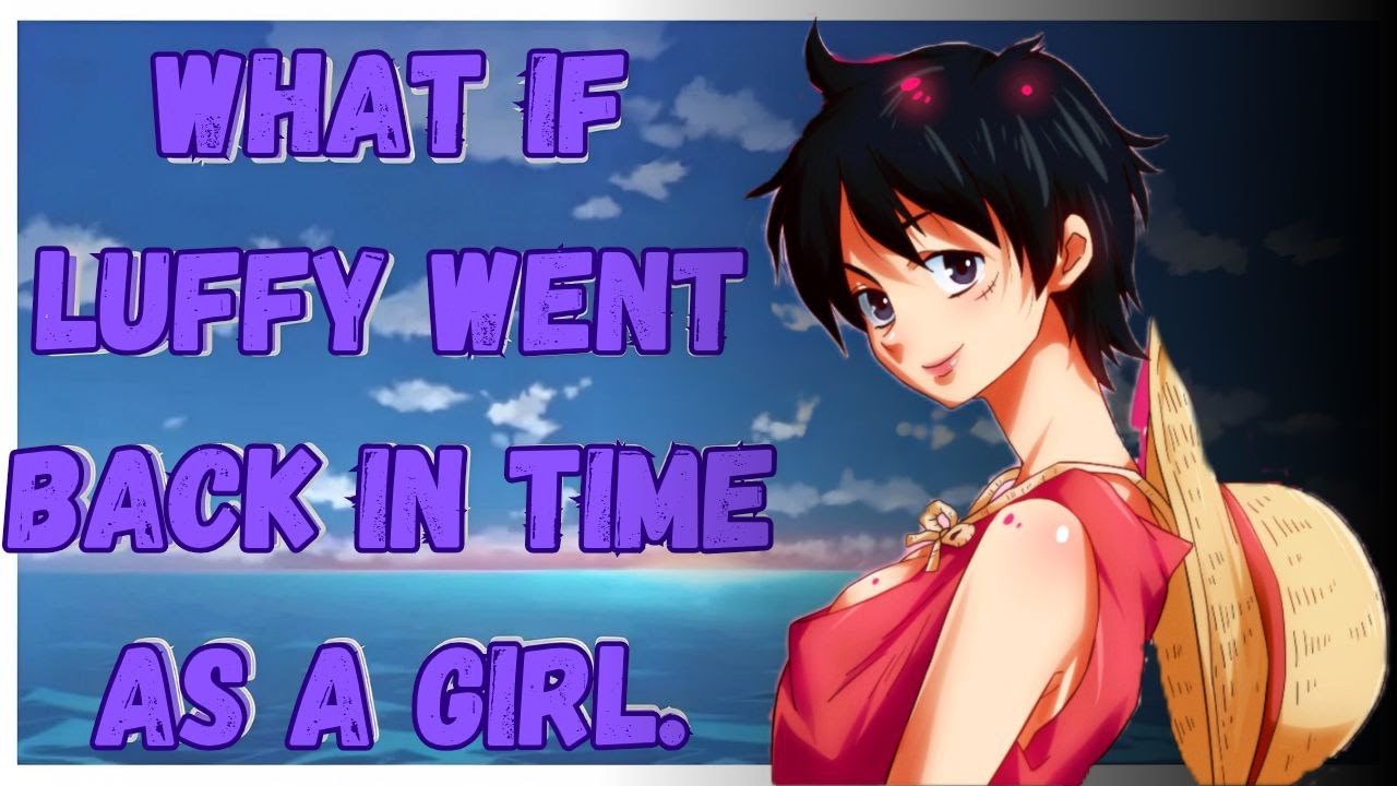 what if luffy went back in time as a girl part 1
