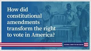 How did constitutional amendments transform the right to vote in America?