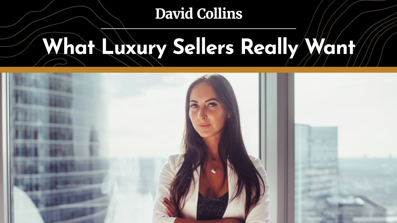 What Luxury Real Estate Sellers Really Want