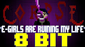 E Girls Are Ruining My Life 8 Bit Tribute To Corpse Savage Gasp 8 Bit Universe Youtube E Girls Are Ruining My Life 8 Bit Tribute To Corpse Savage Gasp 8 Bit Universe Youtube