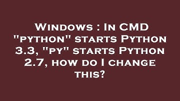 Windows : In CMD "python" starts Python 3.3, "py" starts Python 2.7, how do I change this?