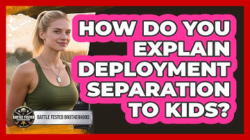 How Do You Explain Deployment Separation To Kids?