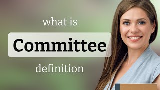 Committee | what is COMMITTEE definition