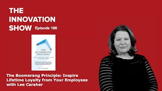 The Boomerang Principle: Inspire Lifetime Loyalty from Your Employees with Lee Caraher