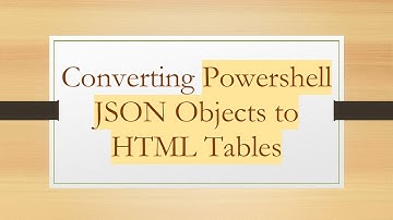 Converting Powershell JSON Objects to HTML Tables