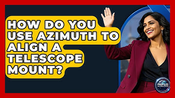 How Do You Use Azimuth To Align A Telescope Mount? - Profiles in Politics