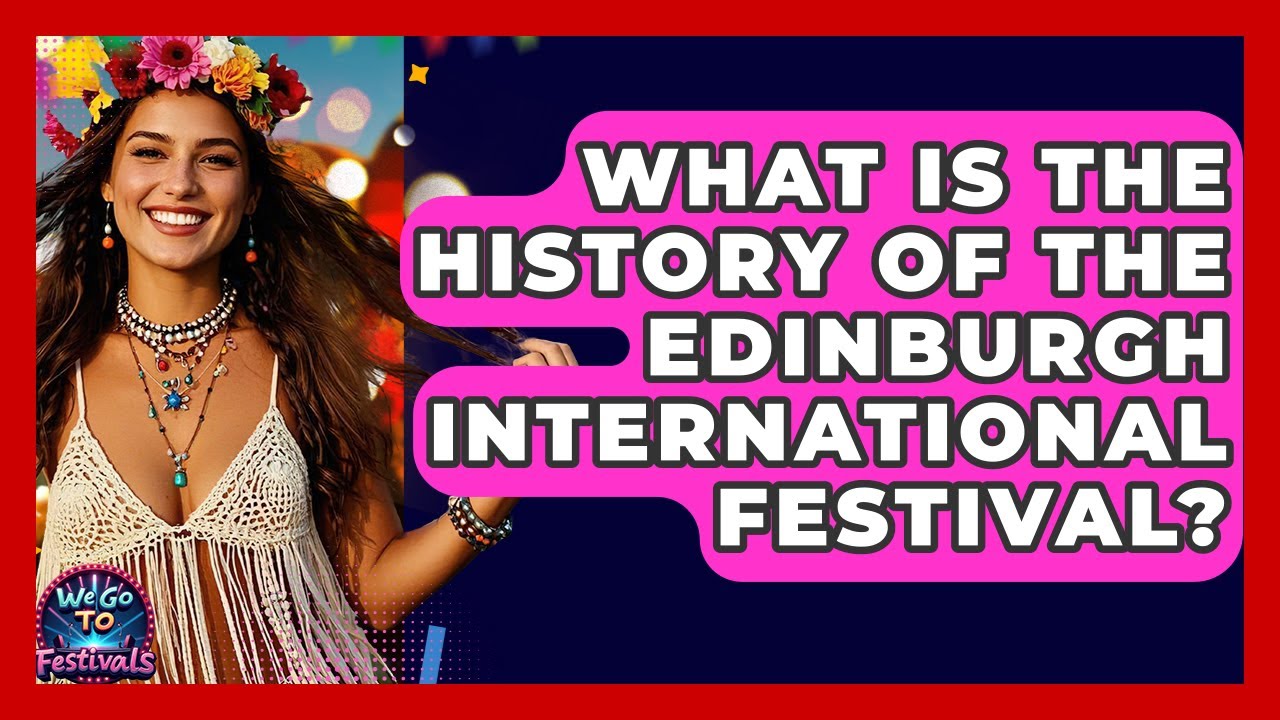 What Is The History Of The Edinburgh International Festival? - We Go To Festivals