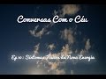 Conversas Com o Céu 10: Sintomas Fisicos da Nova Energia