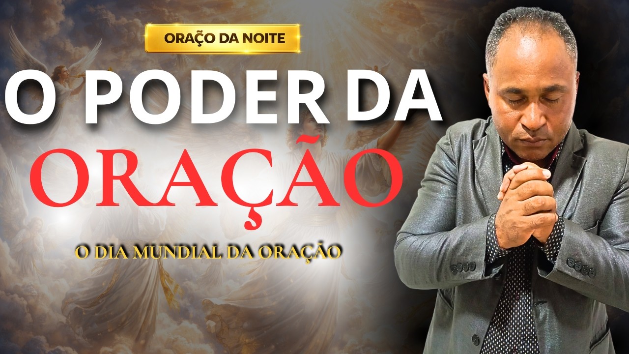 ORAÇÃO PODEROSA  - O PODER DA ORAÇÃO   ( o dia mundial  da oração )