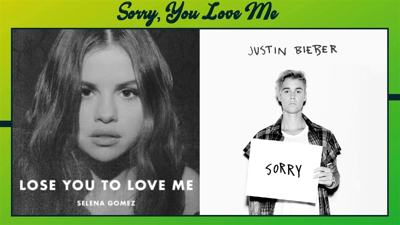 Selena Gomez Lose You To Love Me X Justin Bieber Sorry (Mashup