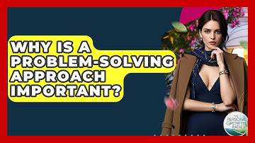 Why Is A Problem-solving Approach Important? - The Personal Growth Path