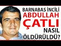 7. BÖLÜM: BARNABAS İNCİLİ : ABDULLAH ÇATLI NASIL YOK EDİLDİ ? KAYBOLAN ÇANTASINDA NE VARDI?