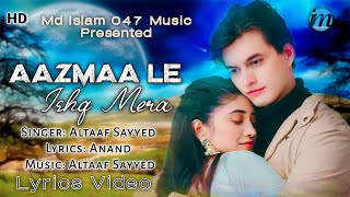 Aazmaa Le Ishq Mera (LYRICS) - Altaaf Sayyed | Anand | Love Story Song | Romantic Song | New Song