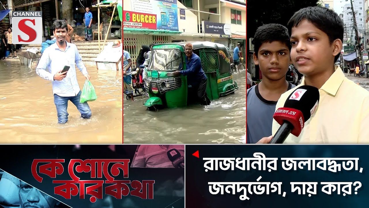 রাজধানীর জলাবদ্ধতা, জনদুর্ভোগ, দায় কার? | কে শোনে কার কথা | Episode -09 | Channel S