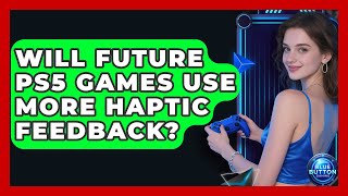 Will Future PS5 Games Use More Haptic Feedback - Blue Button Gaming