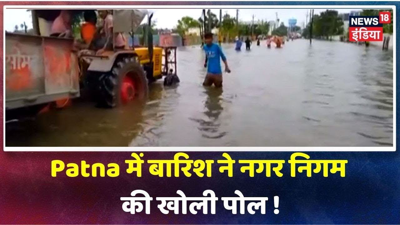 Patna में आफ़त की बारिश, कई इलाके पानी में डूबे, लोगों के घरों के अंदर तक घुसा पानी hindi news channel live