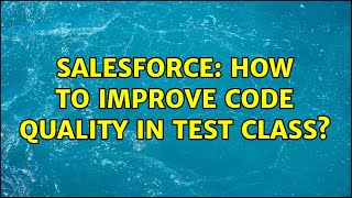 Salesforce: How to Improve code quality in Test Class (2 Solutions!!)