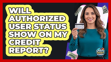 Will Authorized User Status Show On My Credit Report?