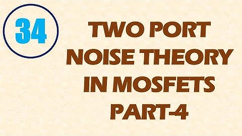 MIC&RFSD | Lecture-34 | Two Port Noise Theory in MOSFETs Part-4