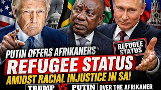 BREAKING: Putin Offers Afrikaners Refugee Status – Global Tensions Rise