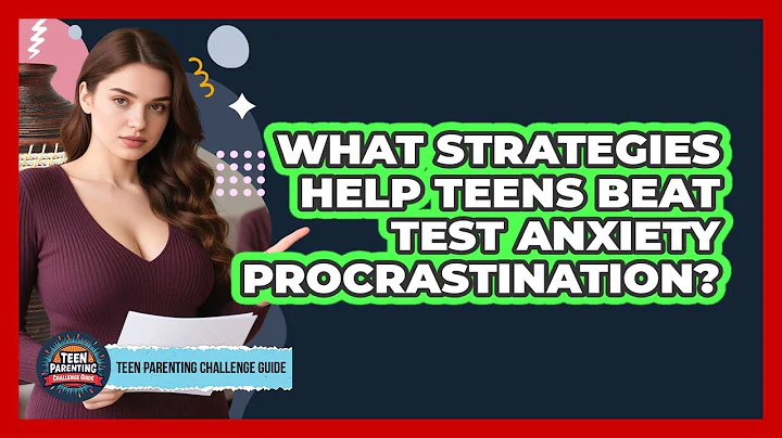 What Strategies Help Teens Beat Test Anxiety Procrastination? - Teen Parenting Challenge Guide