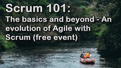 Scrum 101: The basics and beyond - An evolution of Agile with Scrum - with Jim Wyllie