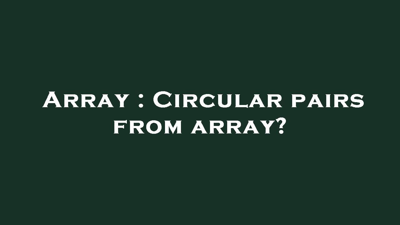 Array : Circular pairs from array? - YouTube