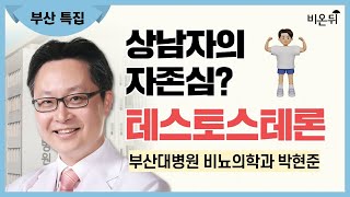 테스토스테론, 상남자의 자존심? / 부산대병원 비뇨의학과 박현준