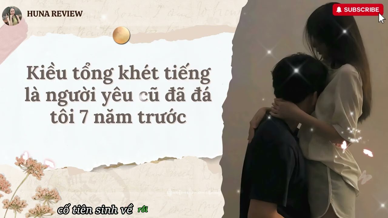 [TRUYỆN AUDIO] KIỀU TỔNG KHÉT TIẾNG LÀ NGƯỜI YÊU CŨ ĐÃ ĐÁ TÔI 7 NĂM TRƯỚC (FULL) || HUNA REVIEW