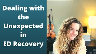 Dealing with the Unexpected in Eating Disorder Recovery