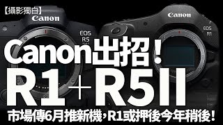 Canon正式公佈EOS R1今年推出，EOS R5 mark II 預計6月推出、7月出貨！