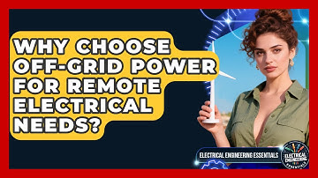 Why Choose Off-grid Power For Remote Electrical Needs? - Electrical Engineering Essentials