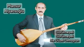 AŞIK MANSUR ALYANSOĞLU GÖRÜLMEYELİ GÖRÜLMEYELİ NE GÜZEL OLMUŞSUN