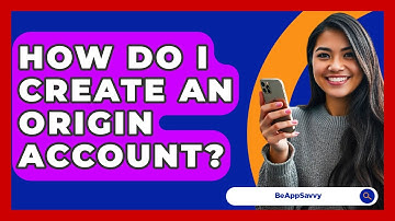 How Do I Create An Origin Account? - Be App Savvy