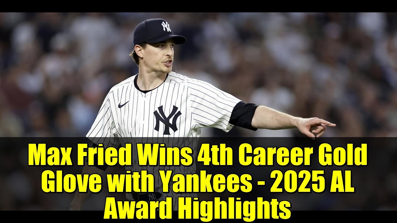 Max Fried Wins 4th Career Gold Glove with Yankees - 2025 AL Award Highlights