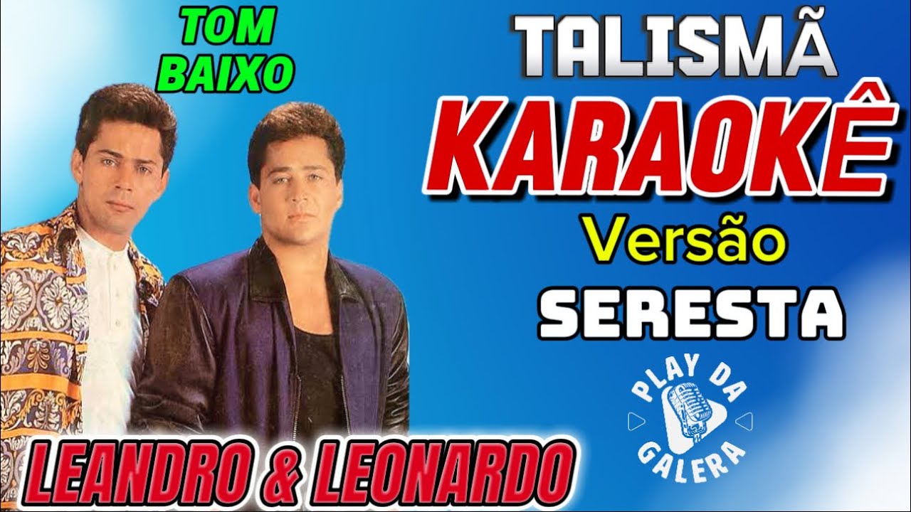 KARAOKÊ DA MÚSICA TALISMÃ ( Versão ) SERSTA LEANDRO E LEONARDO / TOM BAIXO playback com letra